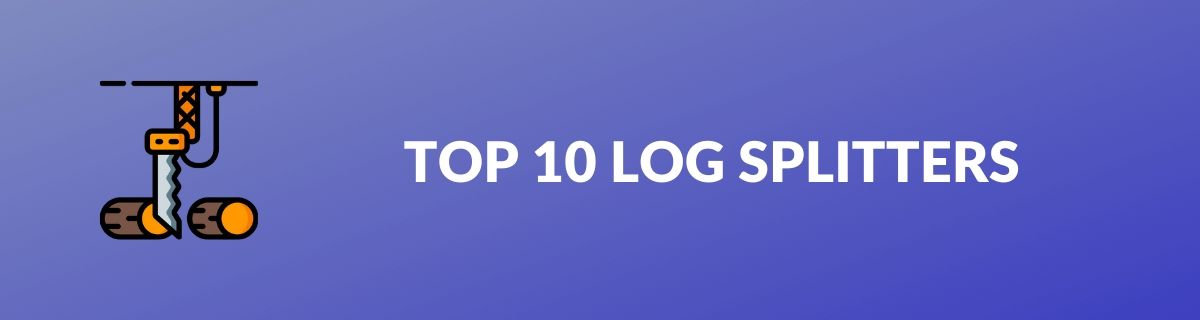 TOP 10 LOG SPLITTERS