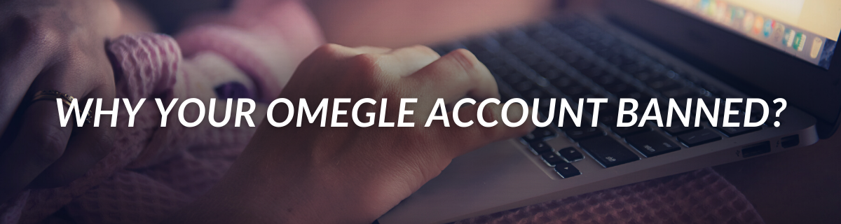 Why Is Your Omegle Accounts Banned?